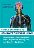 Simple Exercises to Stimulate the Vagus Nerve: An Illustrated Guide to Alleviate Stress, Depression, Anxiety, Pain, and Digestive Conditions - Paperback