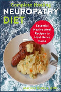 Complete Healing Neuropathy Diet: Essential Healhy Meal Recipes to Heal Nerve Pains - Paperback