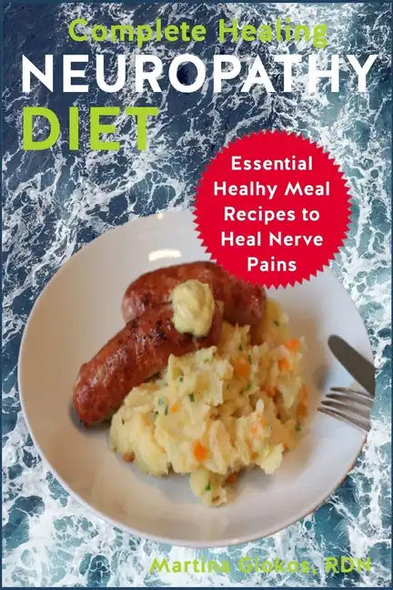 Complete Healing Neuropathy Diet: Essential Healhy Meal Recipes to Heal Nerve Pains - Paperback